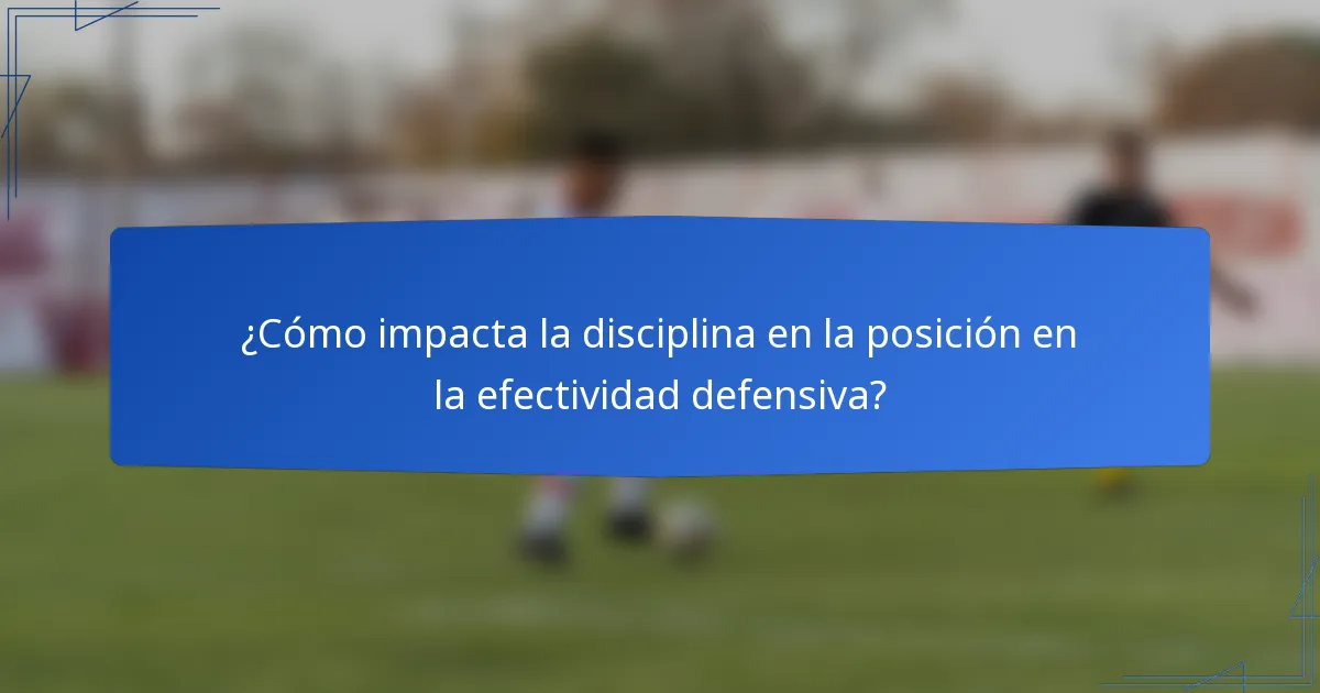 ¿Cómo impacta la disciplina en la posición en la efectividad defensiva?