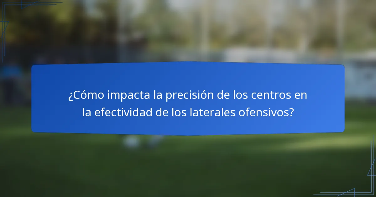¿Cómo impacta la precisión de los centros en la efectividad de los laterales ofensivos?