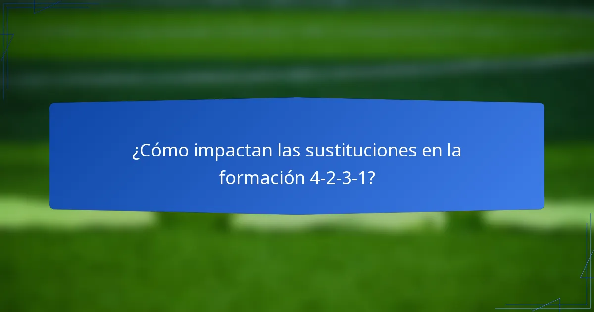 ¿Cómo impactan las sustituciones en la formación 4-2-3-1?