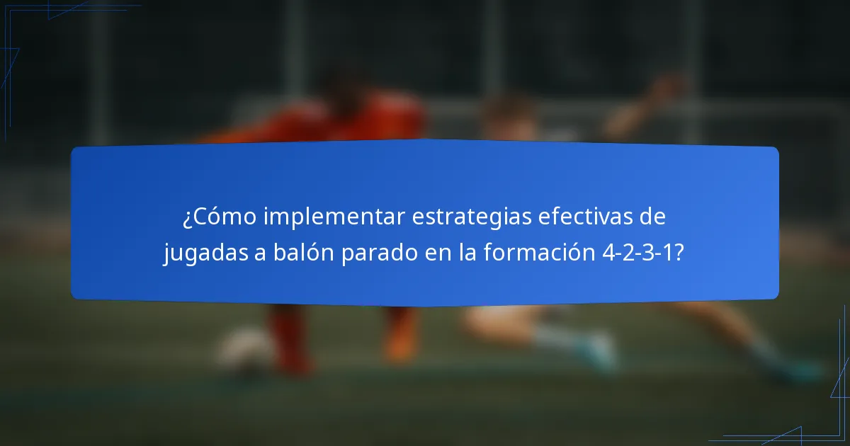 ¿Cómo implementar estrategias efectivas de jugadas a balón parado en la formación 4-2-3-1?