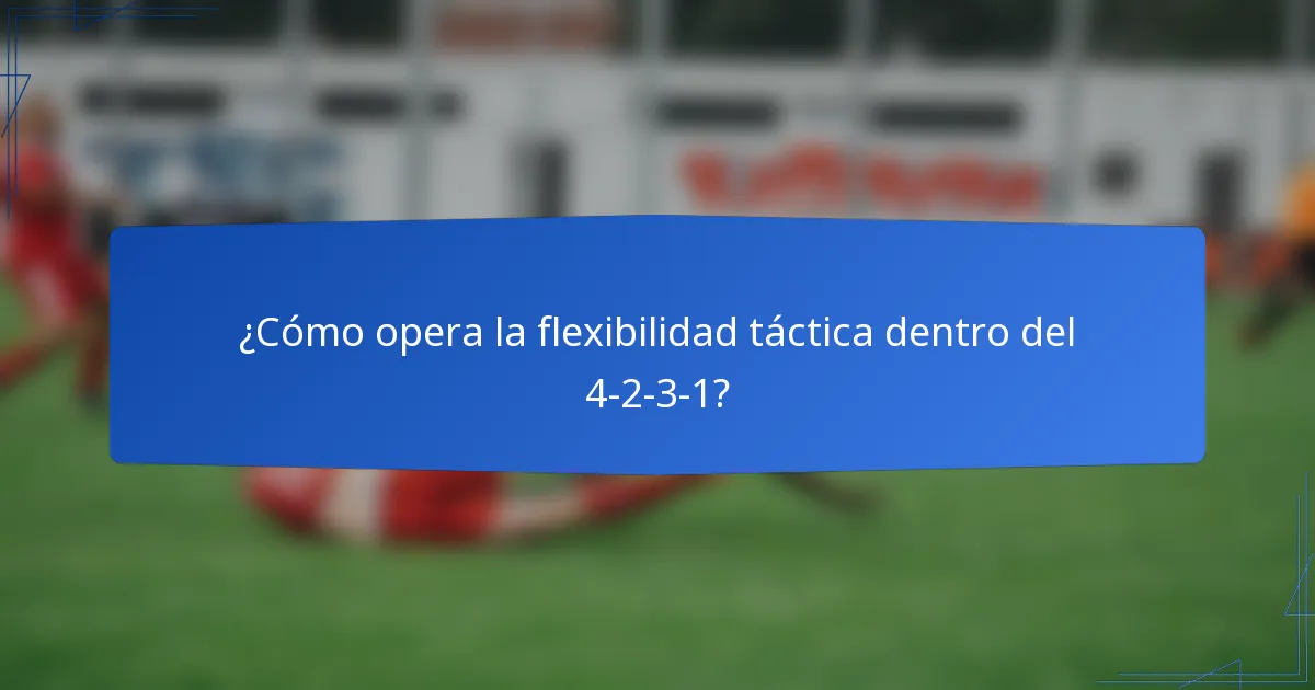 ¿Cómo opera la flexibilidad táctica dentro del 4-2-3-1?