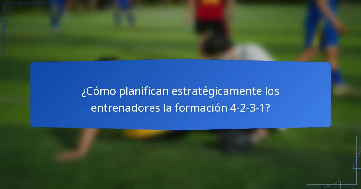 ¿Cómo planifican estratégicamente los entrenadores la formación 4-2-3-1?