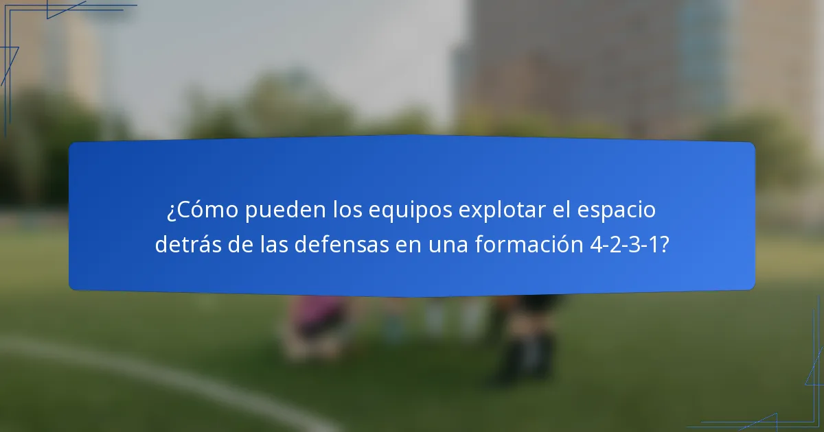 ¿Cómo pueden los equipos explotar el espacio detrás de las defensas en una formación 4-2-3-1?