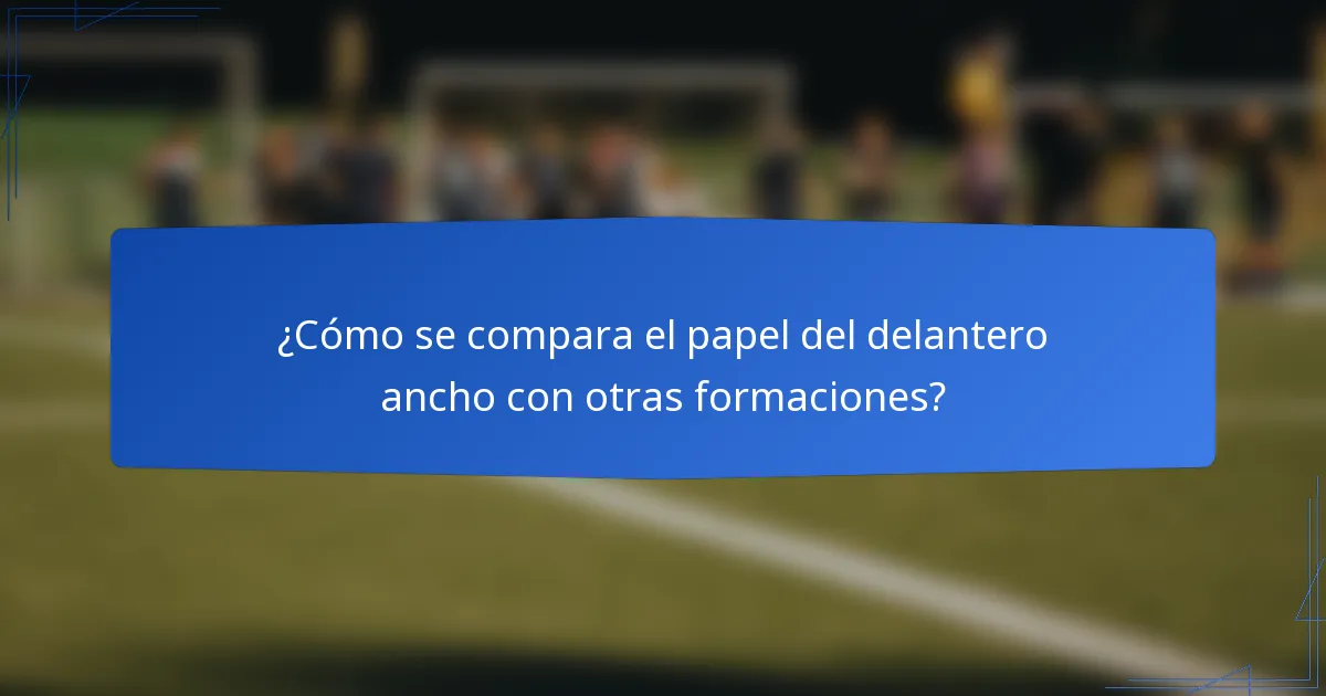 ¿Cómo se compara el papel del delantero ancho con otras formaciones?