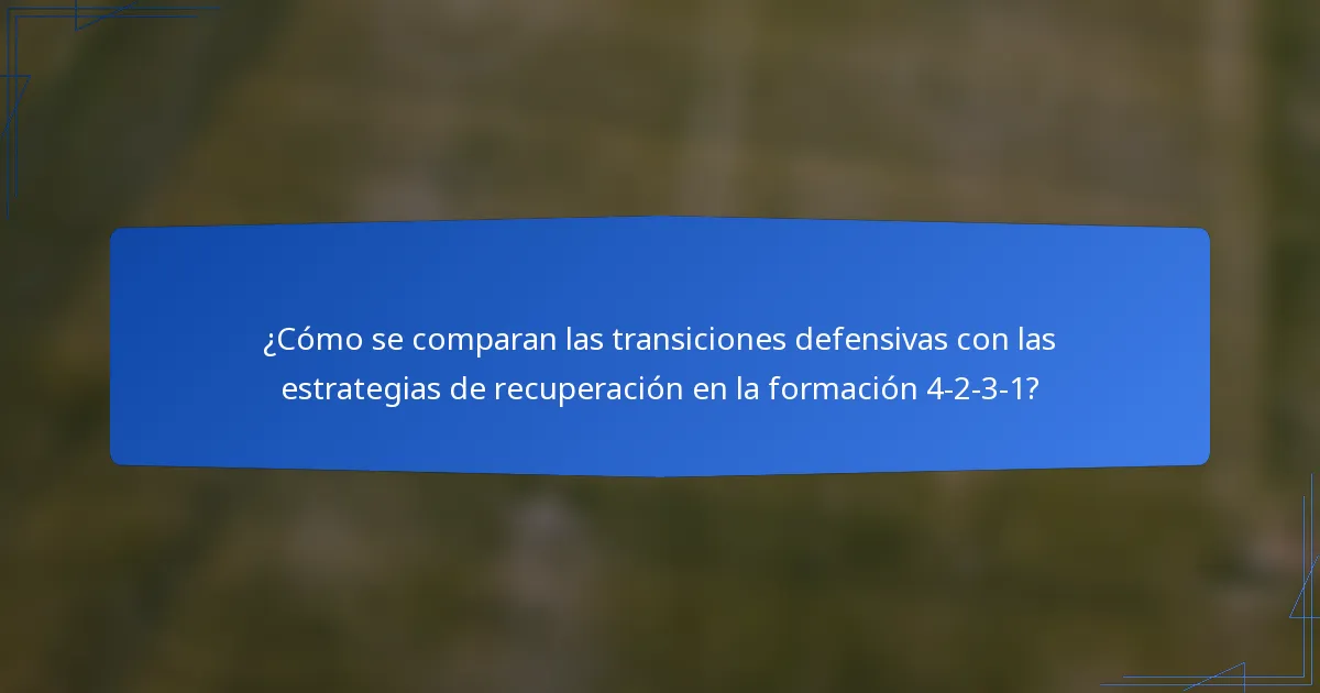 ¿Cómo se comparan las transiciones defensivas con las estrategias de recuperación en la formación 4-2-3-1?