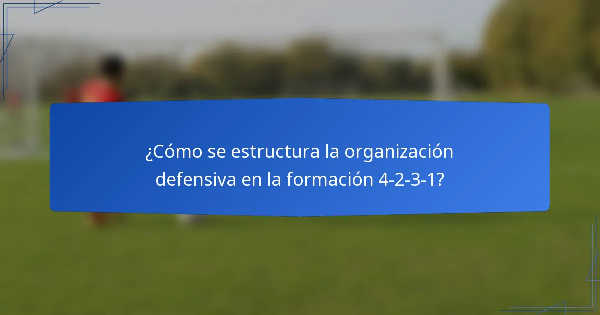 ¿Cómo se estructura la organización defensiva en la formación 4-2-3-1?