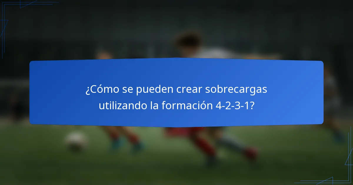 ¿Cómo se pueden crear sobrecargas utilizando la formación 4-2-3-1?