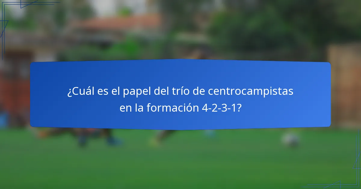 ¿Cuál es el papel del trío de centrocampistas en la formación 4-2-3-1?