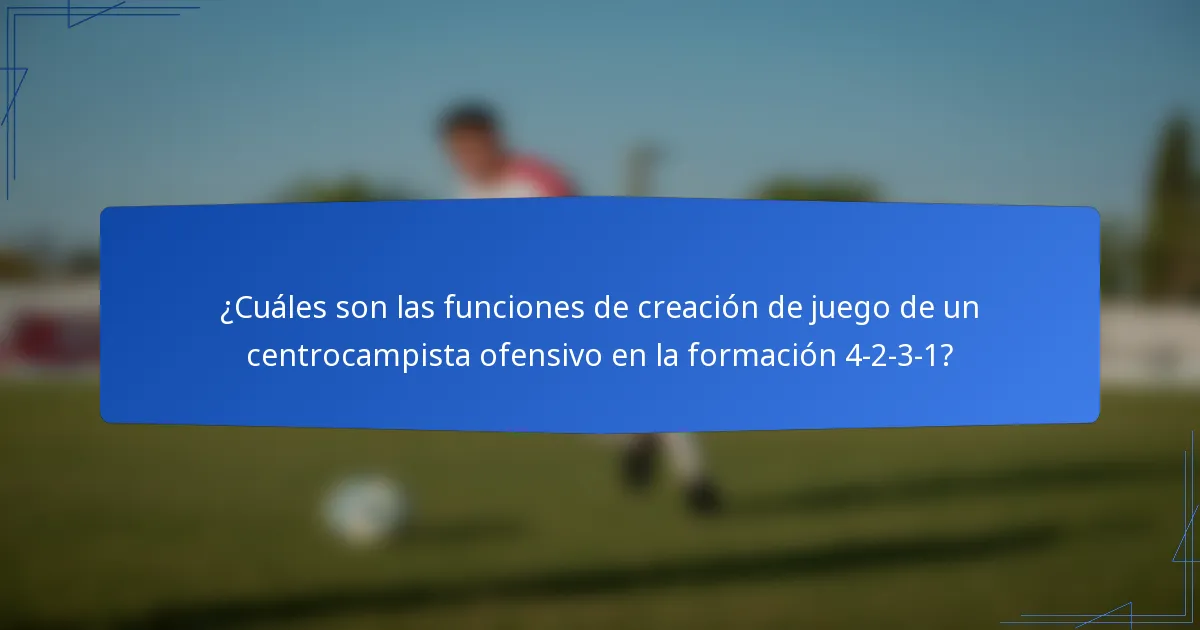¿Cuáles son las funciones de creación de juego de un centrocampista ofensivo en la formación 4-2-3-1?