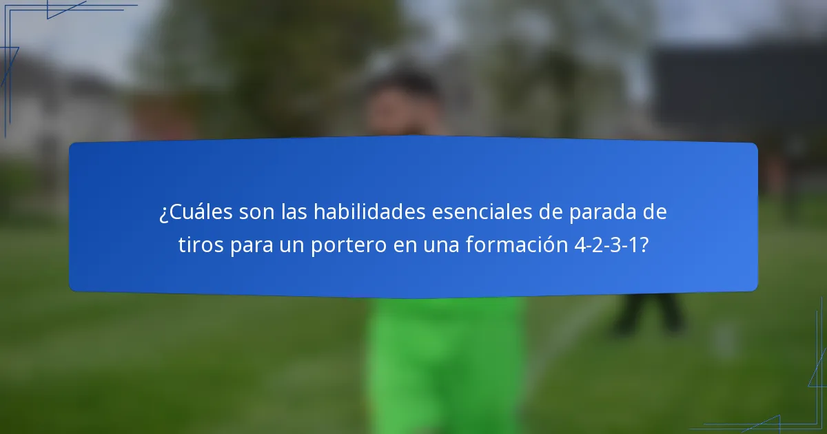 ¿Cuáles son las habilidades esenciales de parada de tiros para un portero en una formación 4-2-3-1?
