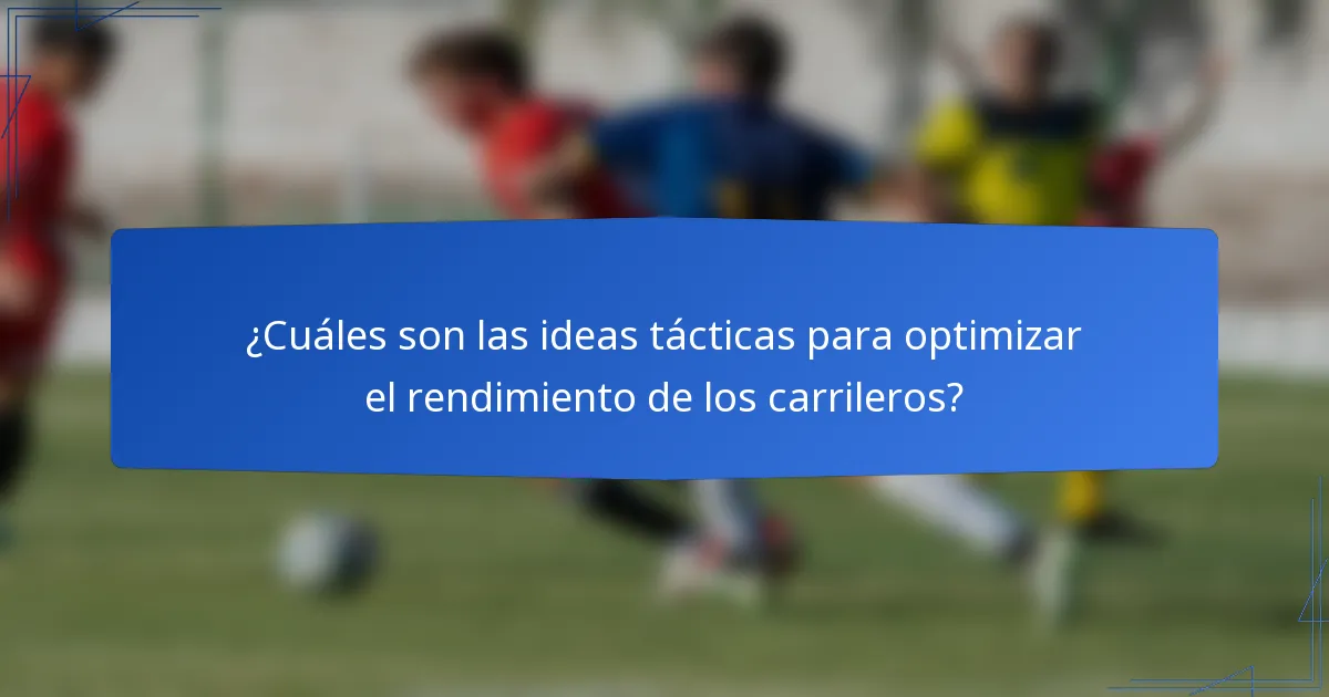 ¿Cuáles son las ideas tácticas para optimizar el rendimiento de los carrileros?