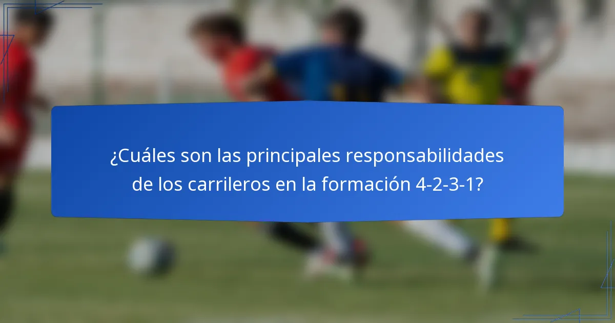 ¿Cuáles son las principales responsabilidades de los carrileros en la formación 4-2-3-1?