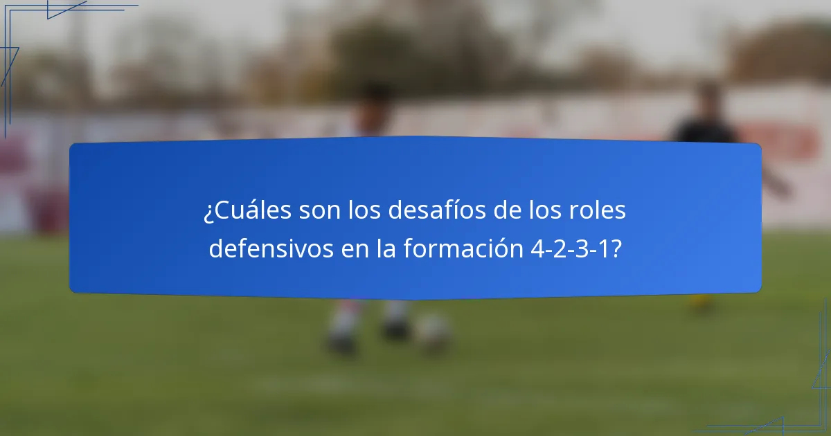 ¿Cuáles son los desafíos de los roles defensivos en la formación 4-2-3-1?