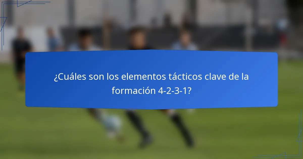 ¿Cuáles son los elementos tácticos clave de la formación 4-2-3-1?