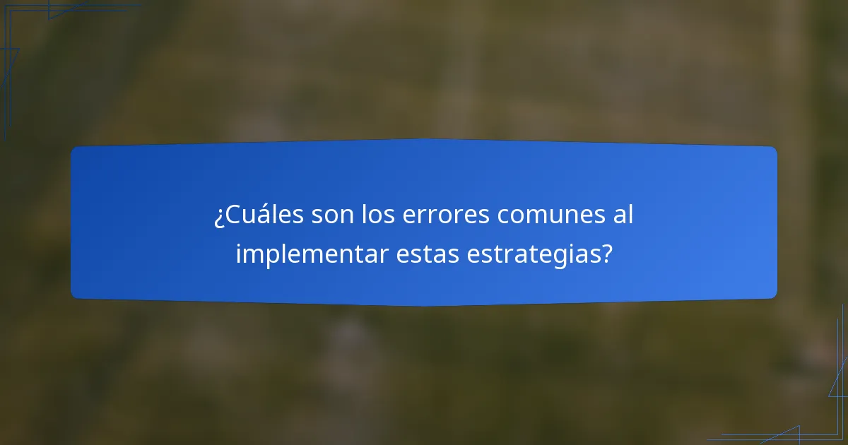 ¿Cuáles son los errores comunes al implementar estas estrategias?
