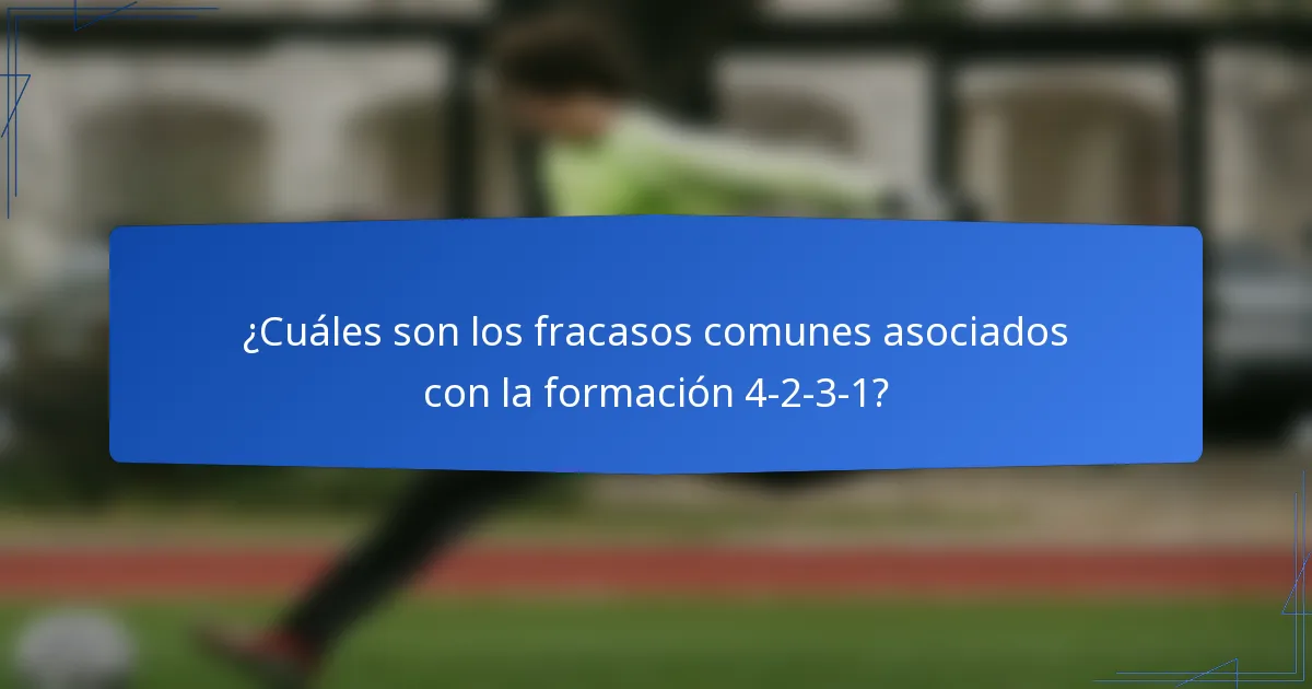¿Cuáles son los fracasos comunes asociados con la formación 4-2-3-1?