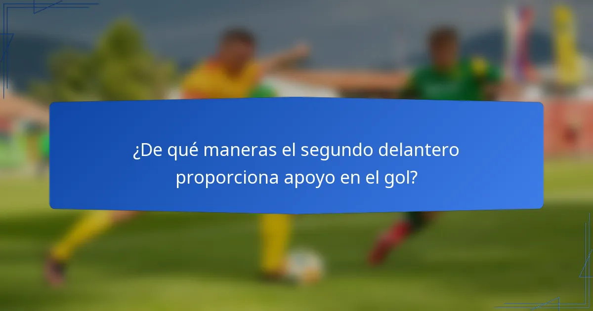 ¿De qué maneras el segundo delantero proporciona apoyo en el gol?
