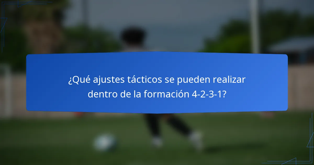 ¿Qué ajustes tácticos se pueden realizar dentro de la formación 4-2-3-1?