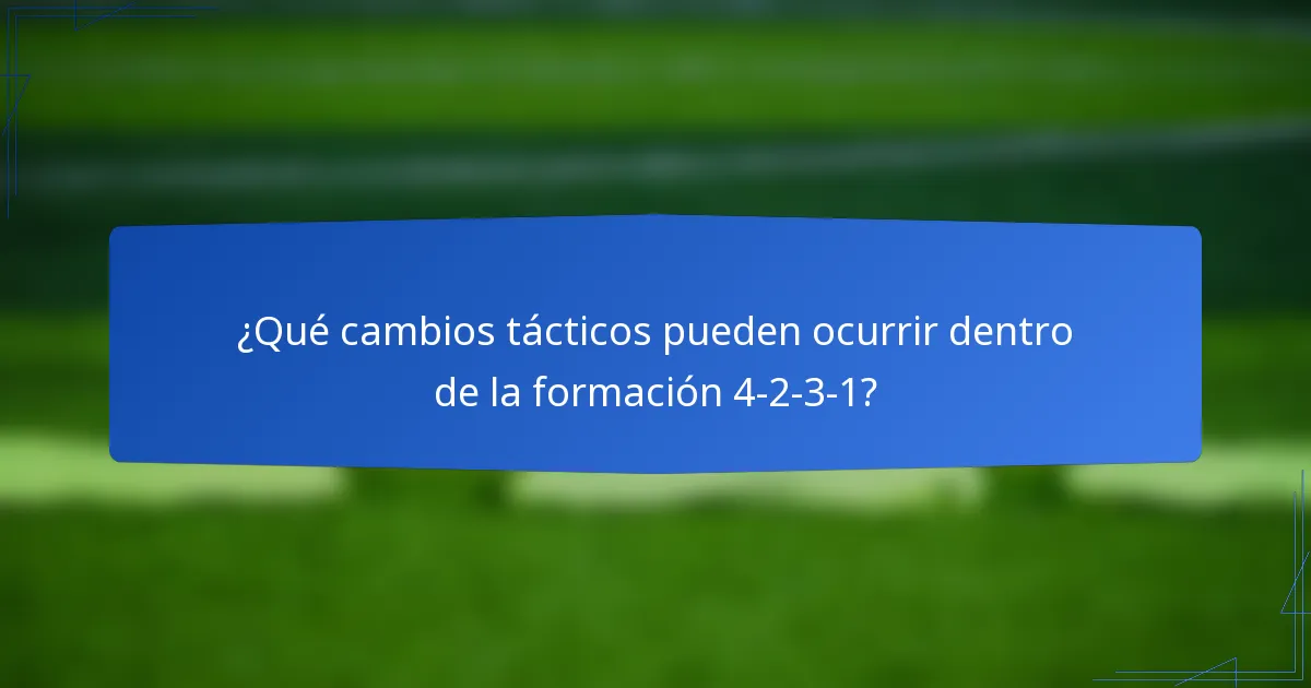 ¿Qué cambios tácticos pueden ocurrir dentro de la formación 4-2-3-1?