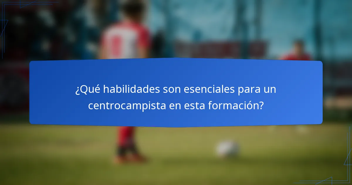 ¿Qué habilidades son esenciales para un centrocampista en esta formación?