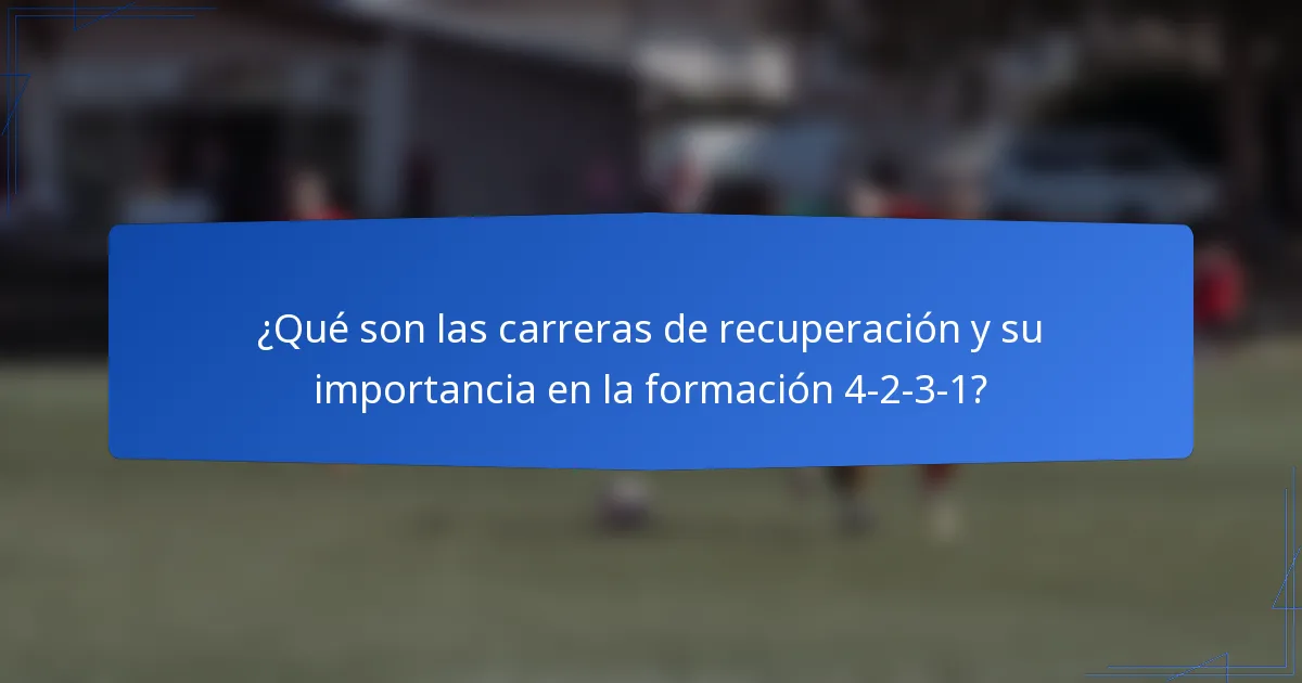 ¿Qué son las carreras de recuperación y su importancia en la formación 4-2-3-1?