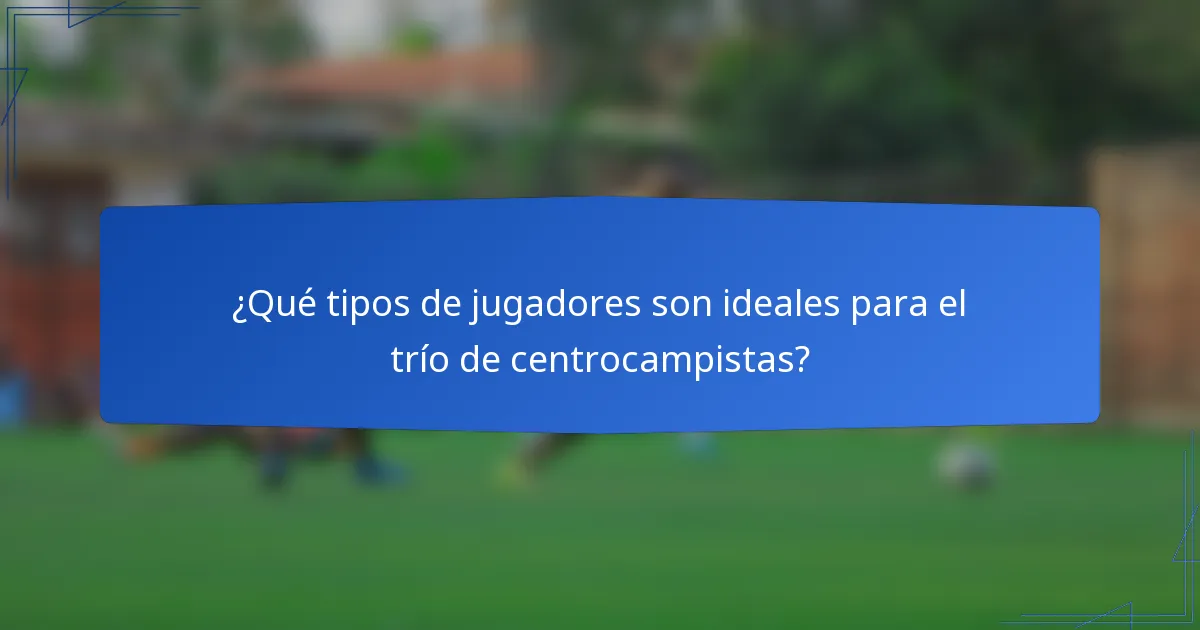 ¿Qué tipos de jugadores son ideales para el trío de centrocampistas?